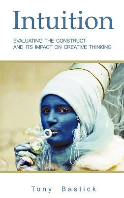 Intuition: Evaluating the construct and its impact on creative thinking by Bastick, Tony