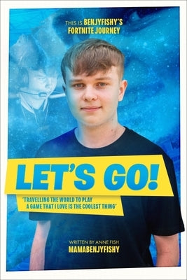 Let's Go: This Is Benjyfishy's Fortnite Journey by Fish, Anne