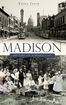 Madison: History of a Model City by Janik, Erika