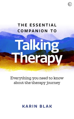 The Essential Companion to Talking Therapy: Everything You Need to Know about the Therapy Journey by Blak, Karin