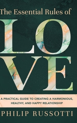 The Essential Rules of Love: A Practical Guide to Creating a Harmonious, Healthy, and Happy Relationship by Russotti, Philip
