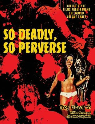 So Deadly, So Perverse: Giallo-Style Films From Around the World, Vol. 3 by Howarth, Troy