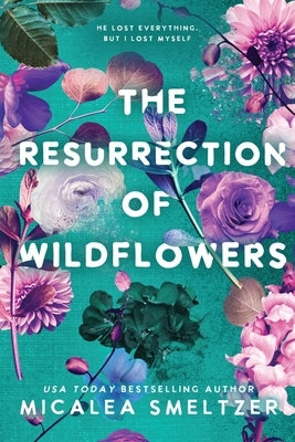 The Resurrection of Wildflowers: Wildflower Duet Book 2 by Smeltzer, Micalea