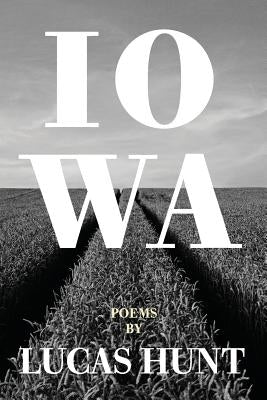 Iowa: Poetry by Lucas Hunt by Hunt, Lucas