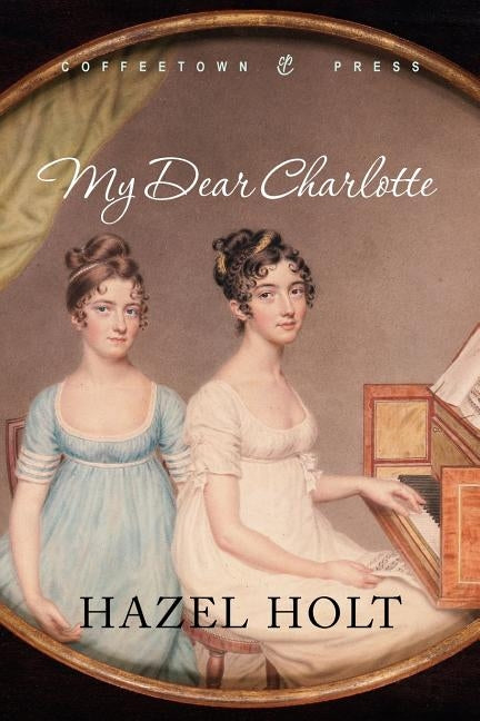 My Dear Charlotte: With the Assistance of Jane Austen's Letters by Holt, Hazel