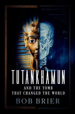 Tutankhamun and the Tomb That Changed the World by Brier