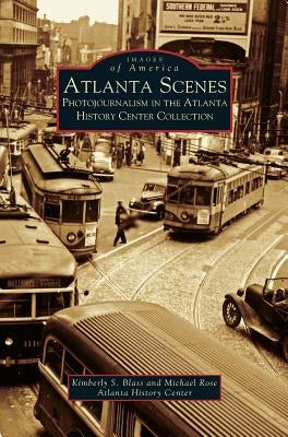 Atlanta Scenes: Photojournalism in the Atlanta History Center Collection by Blass, Kimberly S.