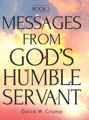 Messages From God's Humble Servant: Book 3 by Crump, David W.