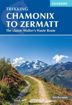 Trekking Chamonix to Zermatt: The Classic Walker's Haute Route by Reynolds, Kev