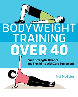 Bodyweight Training Over 40: Build Strength, Balance, and Flexibility with Zero Equipment by McGuire, Mel