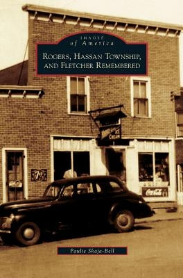 Rogers, Hassan Township, and Fletcher Remembered by Skaja-Bell, Paulie