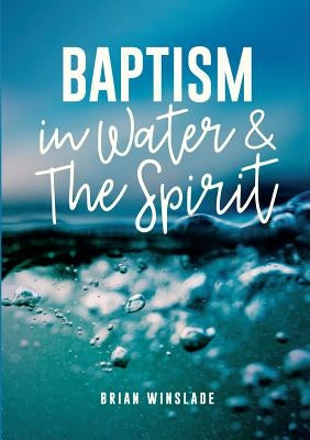 Baptism in Water and the Spirit by Winslade, Brian N.