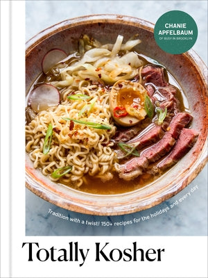 Totally Kosher: Tradition with a Twist! 150+ Recipes for the Holidays and Every Day by Apfelbaum, Chanie
