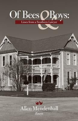 Of Bees & Boys: Lines from a Southern Lawyer by Mendenhall, Allen