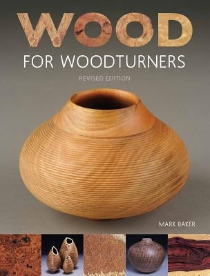 Wood for Woodturners (Revised Edition) by Baker, Mark