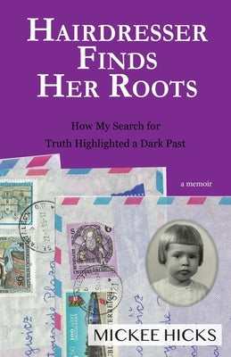 Hairdresser Finds Her Roots: The Truth of My Adoption Highlighted a Dark Past by Hicks, Mickee