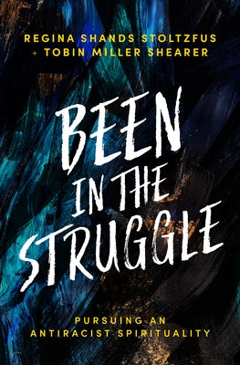 Been in the Struggle: Pursuing an Antiracist Spirituality by Stoltzfus, Regina Shands
