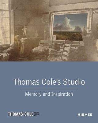 Thomas Cole's Studio: Memory and Inspiration by Blaugrund, Annette