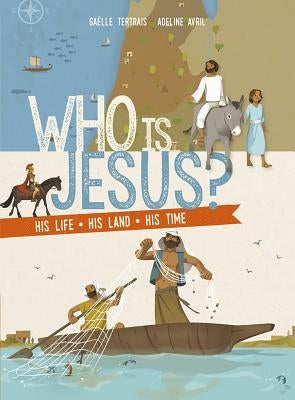Who Is Jesus?: His Life, His Land, His Time by Tertrais, Gaelle