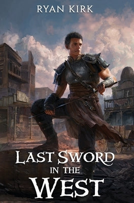 Last Sword in the West by Kirk, Ryan