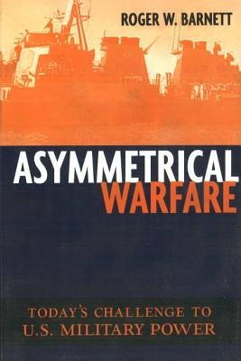 Asymmetrical Warfare: Today's Challenge to U.S. Military Power by Barnett, Roger W.