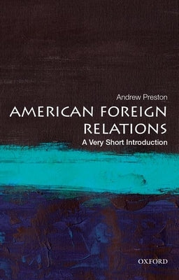 American Foreign Relations: A Very Short Introduction by Preston, Andrew