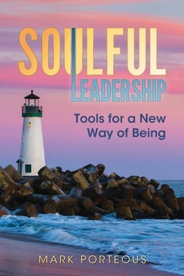 Soulful Leadership: Tools for a New Way of Being by Porteous, Mark
