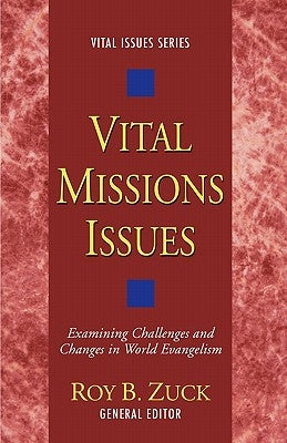 Vital Missions Issues: Examining Challenges and Changes in World Evangelism by Zuck, Roy B.