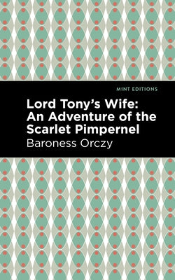 Lord Tony's Wife: An Adventure of the Scarlet Pimpernel by Orczy, Emmuska
