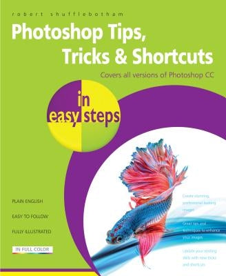 Photoshop Tips, Tricks & Shortcuts in Easy Steps: Over 1000 Tips, Tricks and Shortcuts by Shufflebotham, Robert