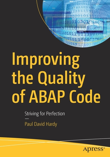 Improving the Quality of ABAP Code: Striving for Perfection by Hardy, Paul David