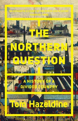 The Northern Question: A History of a Divided Country by Hazeldine, Tom