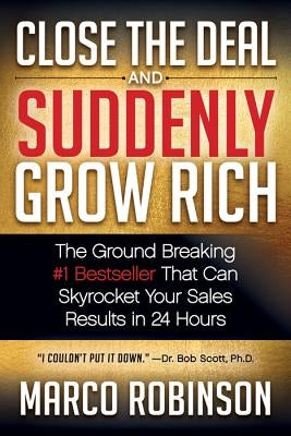 Close the Deal & Suddenly Grow Rich: The Ground Breaking #1 Bestseller That Can Skyrocket Your Sales Results in 24 Hours by Robinson, Marco