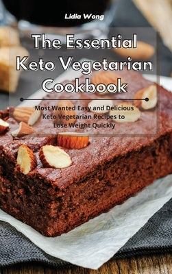 The Essential Keto Vegetarian Cookbook: Most Wanted Easy and Delicious Keto Vegetarian Recipes to Lose Weight Quickly by Wong, Lidia
