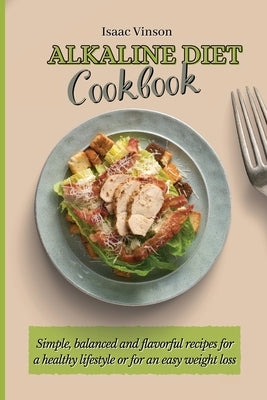 Alkaline Diet Cookbook: Simple, balanced and flavorful recipes for a healthy lifestyle or for an easy weight loss by Vinson, Isaac