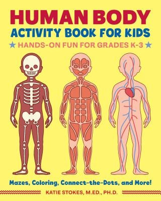 Human Body Activity Book for Kids: Hands-On Fun for Grades K-3 by Stokes, Katie, M. Ed PH. D.