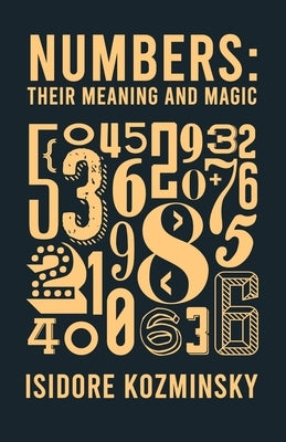 Numbers Their Meaning And Magic by Kozminsky, Isidore