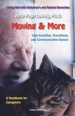 Moving & More: Living Well With Alzheimer's &#8232;and Related Dementias. A Handbook for Caregivers by Lokvig, Jytte F.