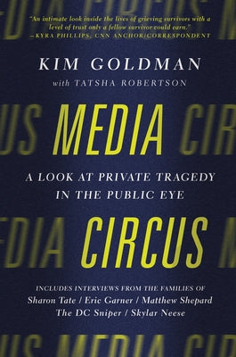 Media Circus: A Look at Private Tragedy in the Public Eye by Goldman, Kim