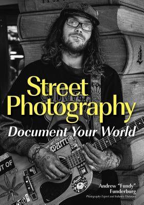 Street Photography: Document Your World by Funderburg, Andrew "fundy"
