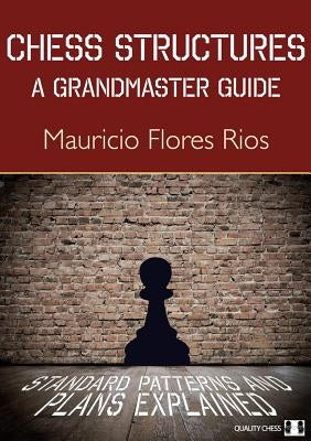 Chess Structures: A Grandmaster Guide: Standard Patterns and Plans Explained by Flores Rios, Mauricio
