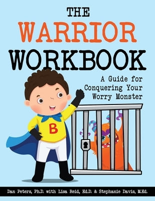The Warrior Workbook: A Guide for Conquering Your Worry Monster by Peters, Dan
