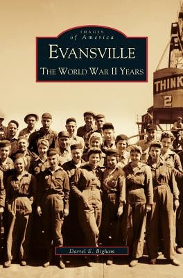 Evansville: The World War II Years by Bigham, Darrel E.