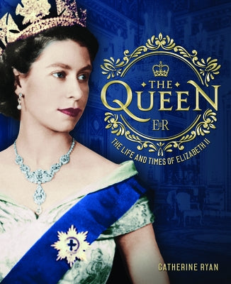 The Queen: The Life and Times of Elizabeth II by Ryan, Catherine
