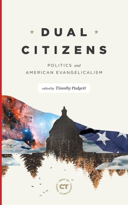 Dual Citizens: Politics and American Evangelicalism by Padgett, Timothy