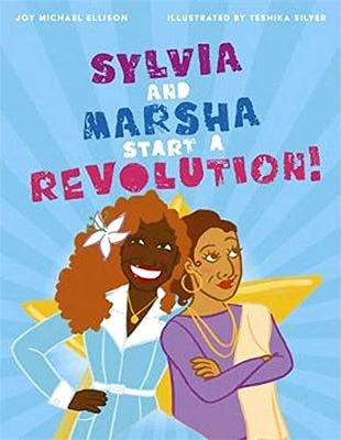 Sylvia and Marsha Start a Revolution!: The Story of the Trans Women of Color Who Made LGBTQ+ History by Ellison, Joy