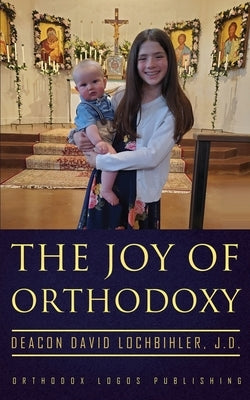 The Joy of Orthodoxy by Lochbihler, J. D. Deacon David