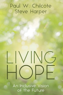 Living Hope: An Inclusive Vision of the Future by Chilcote, Paul W.