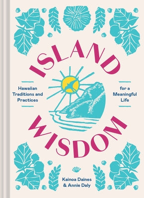 Island Wisdom: Hawaiian Traditions and Practices for a Meaningful Life by Daines, Kainoa