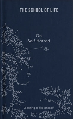 The School of Life: On Self-Hatred: Learning to Like Oneself by The School of Life